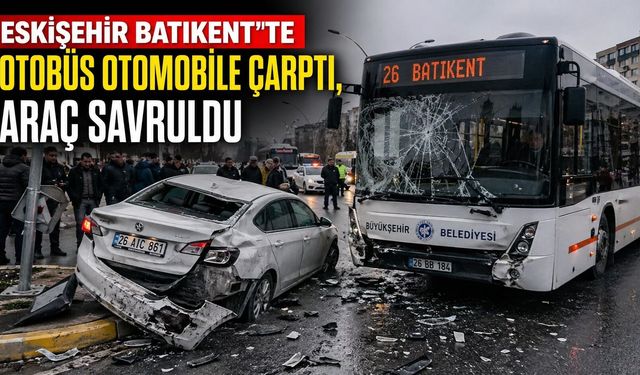 Eskişehir Batıkent’te Otobüs Otomobile Çarptı, Araç Savruldu