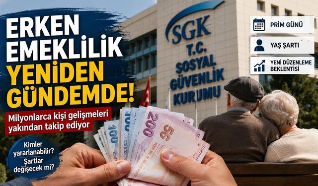 Erken Emeklilik Şartları Değişiyor mu? Gözler Yeni Düzenlemelerde