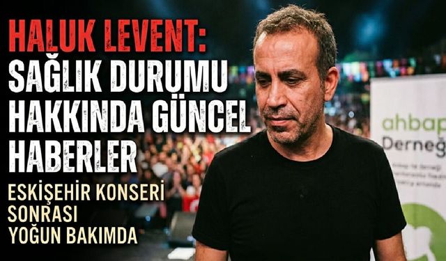 Haluk Levent Eskişehir Konseri Dönüşü Rahatsızlandı