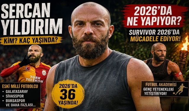 Sercan Yıldırım Kaç Yaşında? 2026’da Ne Yapıyor?