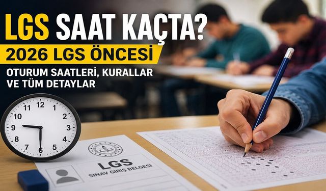 LGS Saat Kaçta? 2026 LGS Öncesi Tüm Detaylar Belli Oldu
