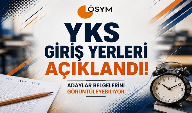 YKS Giriş Yerleri Açıklandı! Adaylar Belgelerini Görüntüleyebiliyor