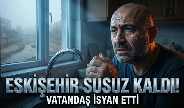 Eskişehir’de musluklar neden kurumuştu? Porsuk Barajı ve su kesintileri tartışması büyüyor!