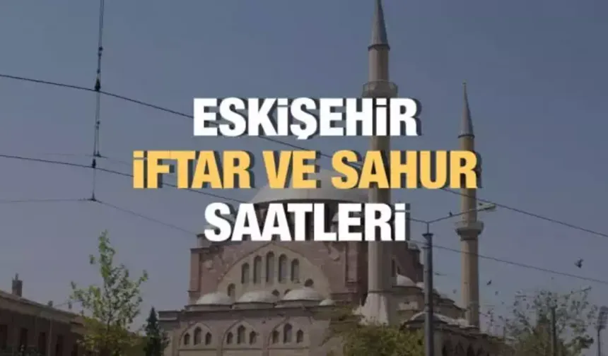 Eskişehir'de İlk Sahur Ne Zaman? 2026 Ramazan İmsakiyesi