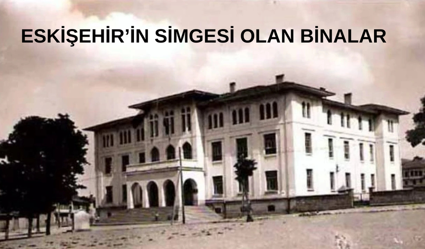 Eskişehir'in Simgesi Olan Binalar