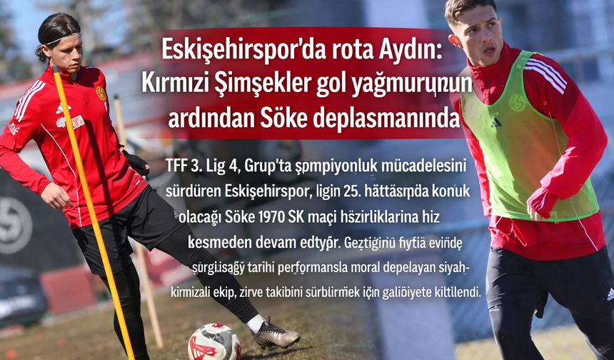 Eskişehirspor'da rota Aydın: Kırmızı Şimşekler gol yağmurunun ardından Söke deplasmanında
