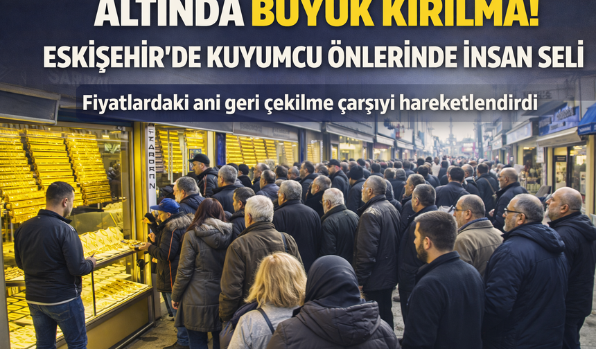 Altın fiyatlarında sert fren: Eskişehirli vatandaşlar kuyumcu kapılarına dayandı!