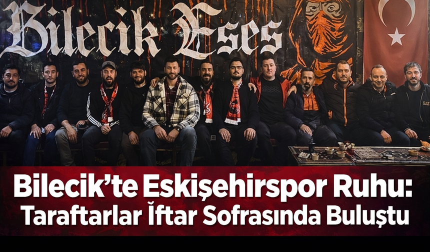 Bilecik’te Eskişehirspor Ruhu: Taraftarlar İftar Sofrasında Buluştu