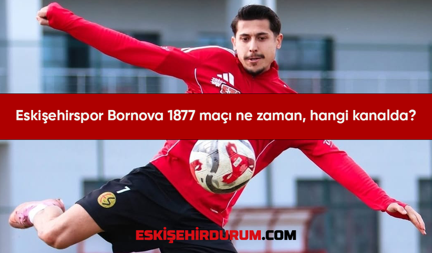 Eskişehirspor Bornova 1877 maçı ne zaman, hangi kanalda?