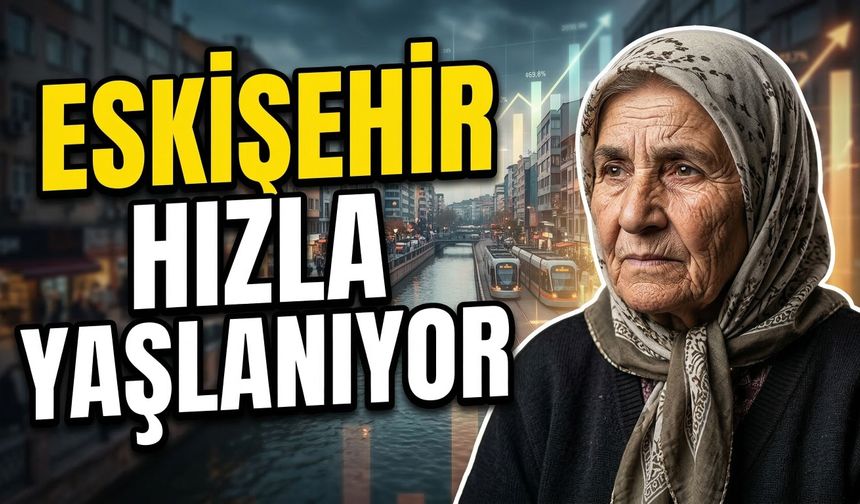 TÜİK Açıkladı: Eskişehir Türkiye'den Daha Yaşlı!