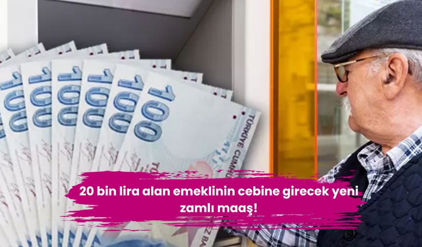 20 bin lira alan emeklinin cebine girecek yeni zamlı maaş!