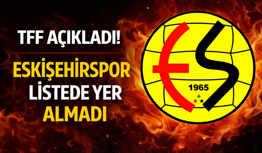 TFF yayın listesini açıkladı: Eskişehirspor maçı yok!