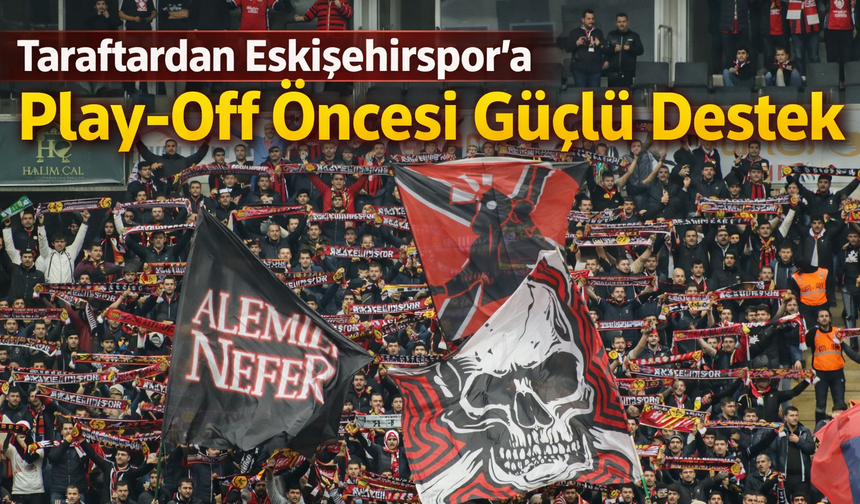Taraftardan Eskişehirspor’a Play-Off Öncesi Güçlü Destek