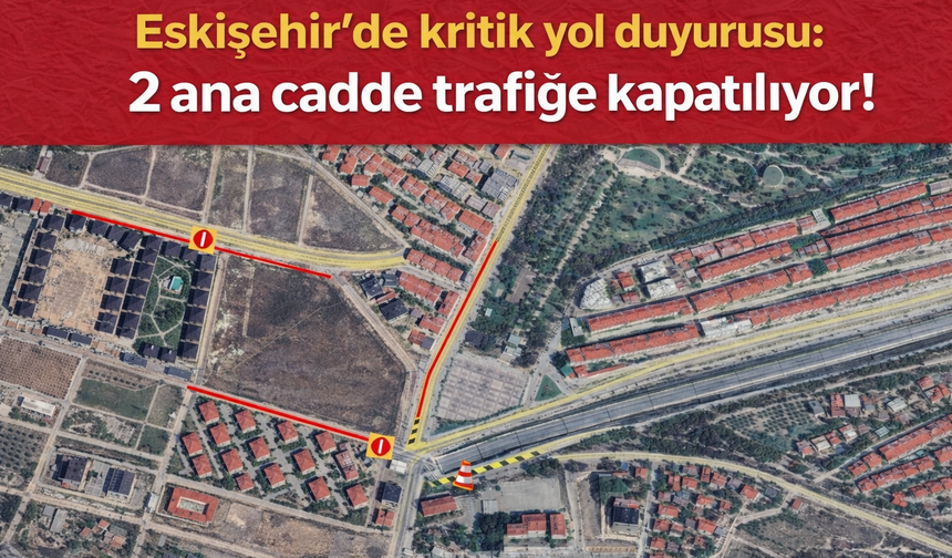 Eskişehir'de sürücüler dikkat: 2 cadde trafiğe kapatılıyor!