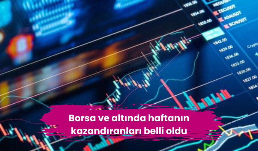 Borsa ve altında haftanın kazandıranları belli oldu