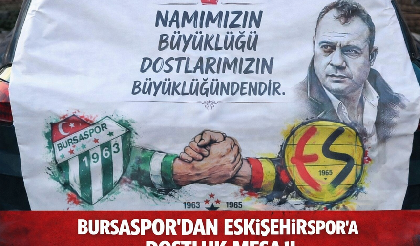 Bursaspor taraftarından Eskişehirspor’a dostluk mesajı
