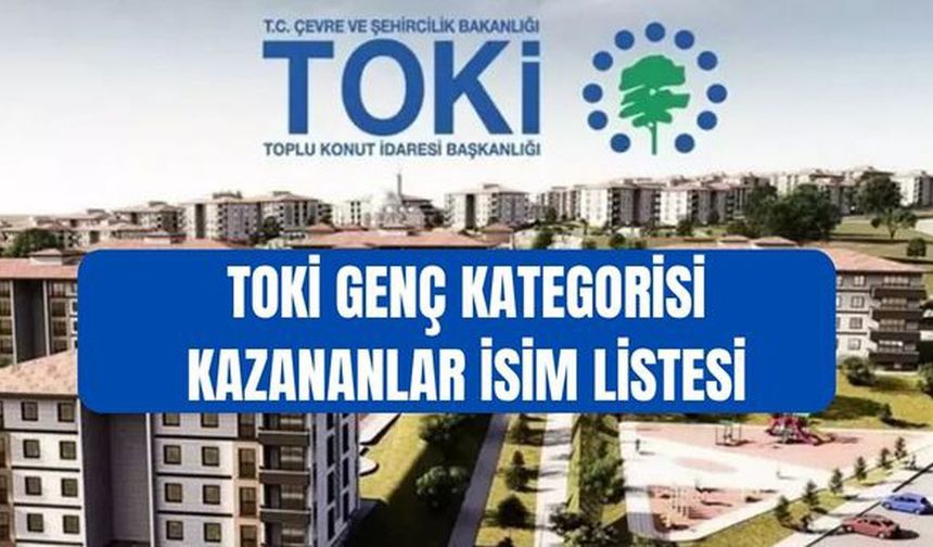(TAM İSİM LİSTESİ) TOKİ İstanbul kura çekimi GENÇ kategorisi kazananlar Genç TOKİ başvuru sonuçları