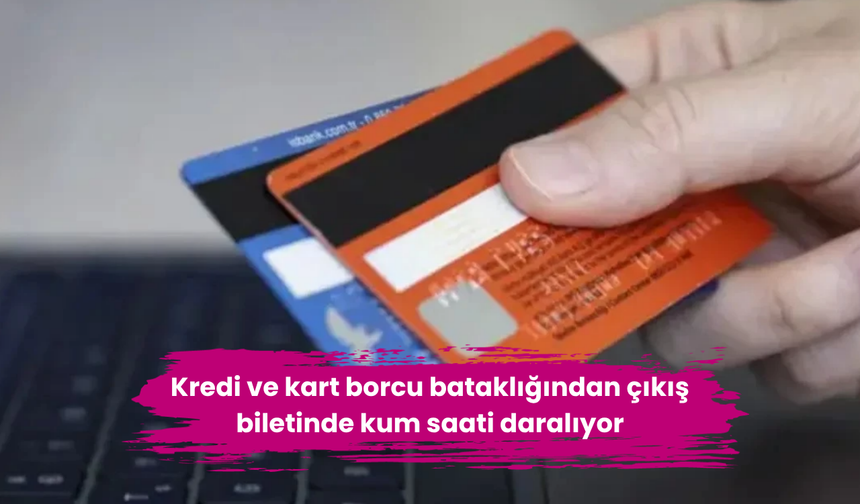 Kredi ve kart borcu bataklığından çıkış biletinde kum saati daralıyor