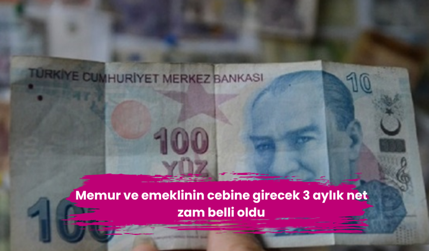Memur ve emeklinin cebine girecek 3 aylık net zam belli oldu