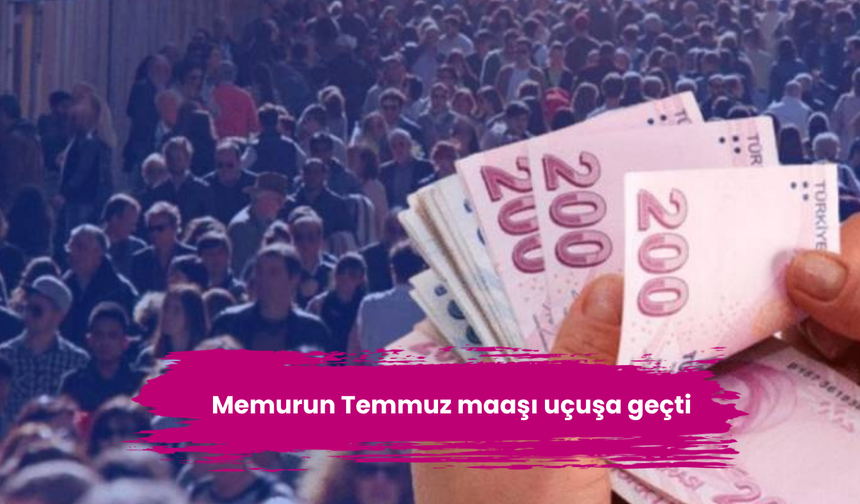 Memurun Temmuz maaşı uçuşa geçti