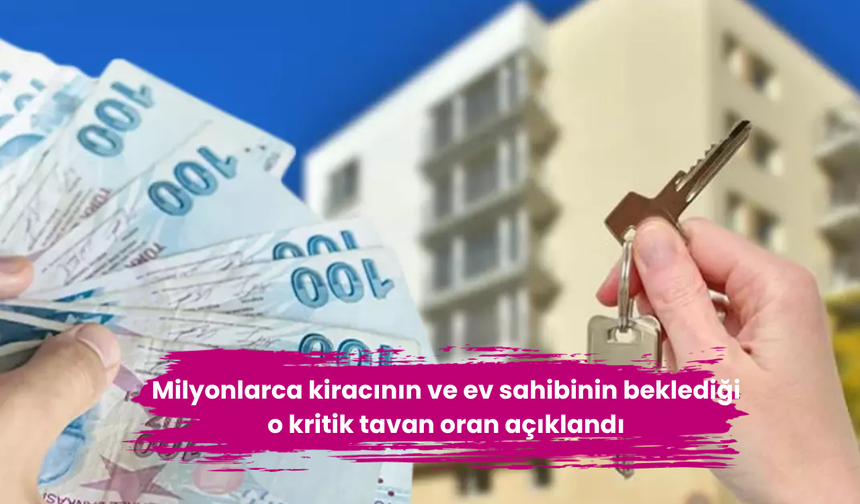 Milyonlarca kiracının ve ev sahibinin beklediği o kritik tavan oran açıklandı