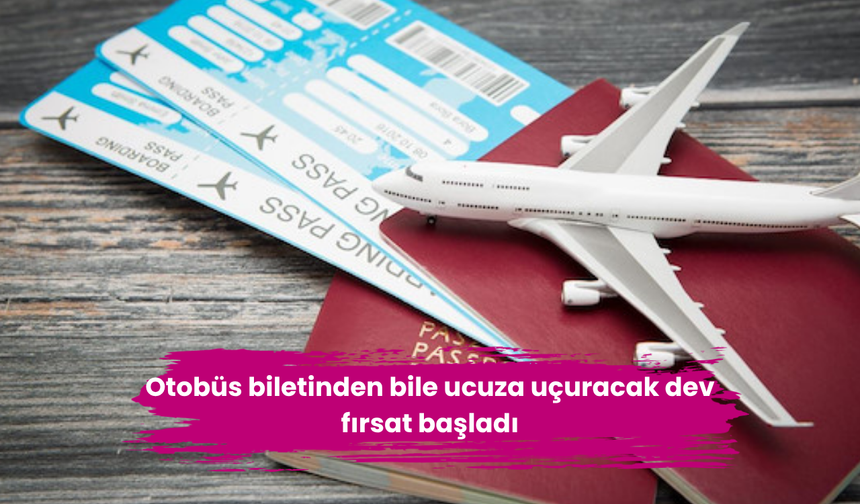 Otobüs biletinden bile ucuza uçuracak dev fırsat başladı