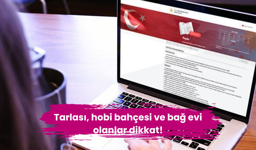 Tarlası, hobi bahçesi ve bağ evi olanlar dikkat!
