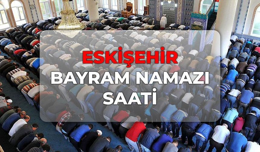 DİYANET Eskişehir bayram namazı saati! Eskişehir bayram namazı saat kaçta 2026?
