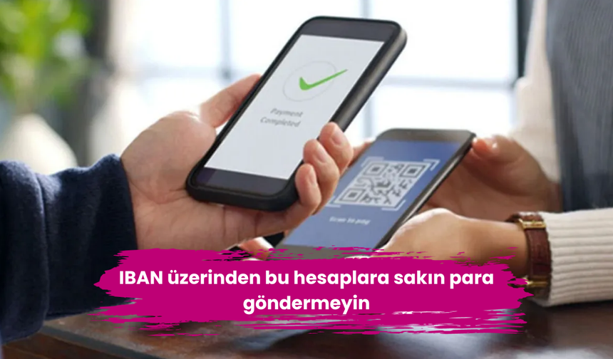 IBAN üzerinden bu hesaplara sakın para göndermeyin