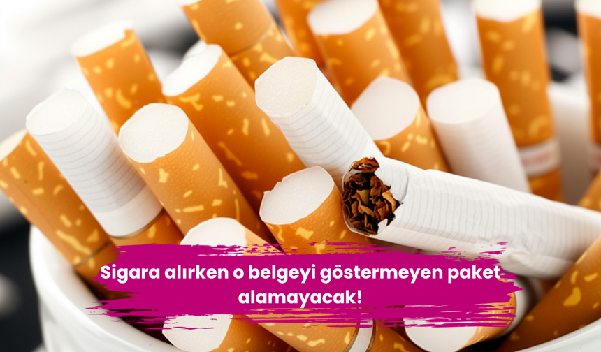 Sigara alırken o belgeyi göstermeyen paket alamayacak!