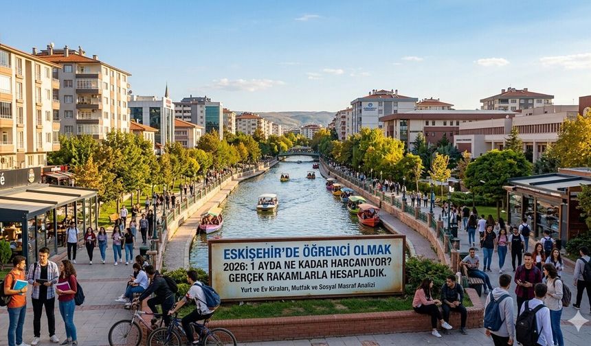 Eskişehir'de Öğrenci Olmak 2026: 1 Ayda Ne Kadar Harcanıyor? Gerçek Rakamlarla Hesapladık