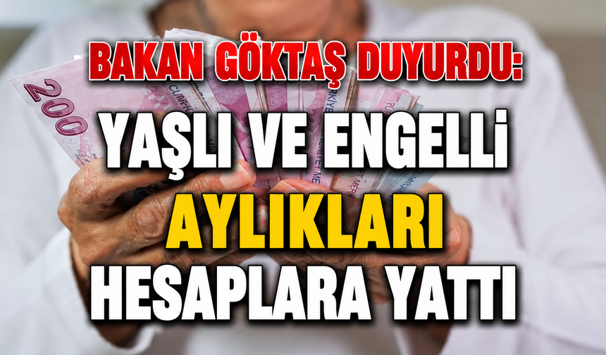 Bakan Göktaş duyurdu: Yaşlı ve engelli aylıkları hesaplara yattı