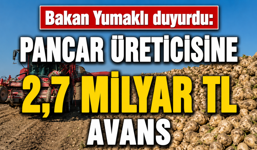Bakan Yumaklı duyurdu: Pancar üreticisine 2,7 milyar TL avans