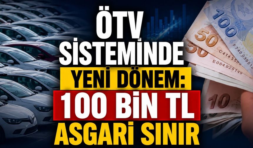 ÖTV sisteminde yeni dönem: 100 bin TL asgari sınır