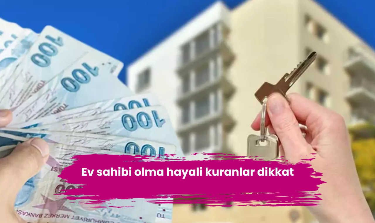 Ev sahibi olma hayali kuranlar dikkat